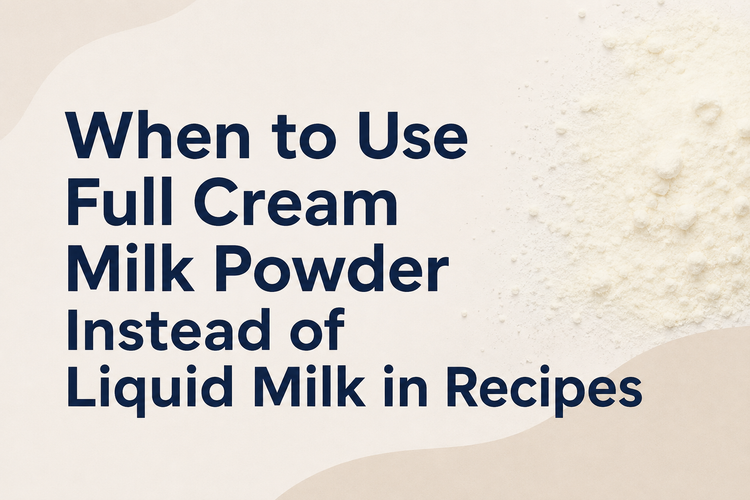 When to Use Full Cream Milk Powder Instead of Liquid Milk in Recipes