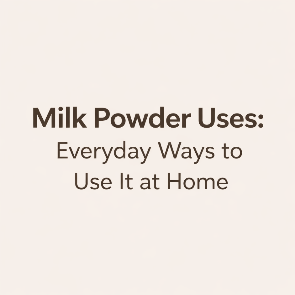 Milk Powder Uses: Everyday Ways to Use It at Home